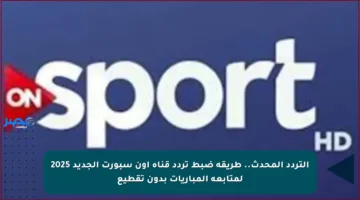 التردد المحدث.. طريقة ضبط تردد قناة أون سبورت الجديد 2025 لمتابعة المباريات بدون تقطيع